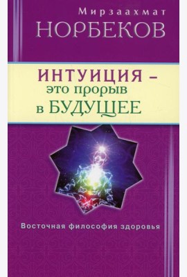Интуиция - это прорыв в будущее. Тайна тайн вселенной. Путь внутрь себя