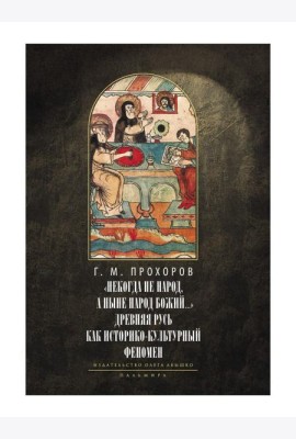 Некогда не народ, а ныне народ Божий… : Древняя Русь как историко-культурный феноме. 2-е изд., испр
