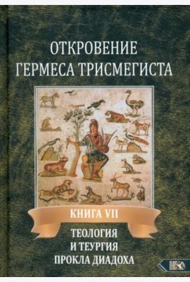 Откровение Гермеса Трисмегиста. Книга 7. Теология и теургия Прокла Диадоха. Гимн великой Триаде