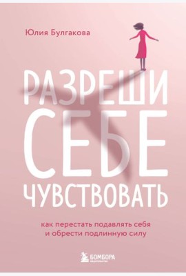 Разреши себе чувствовать. Как перестать подавлять себя и обрести подлинную силу