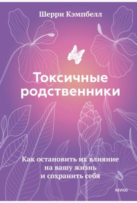 Токсичные родственники. Как остановить их влияние на вашу жизнь и сохранить себя