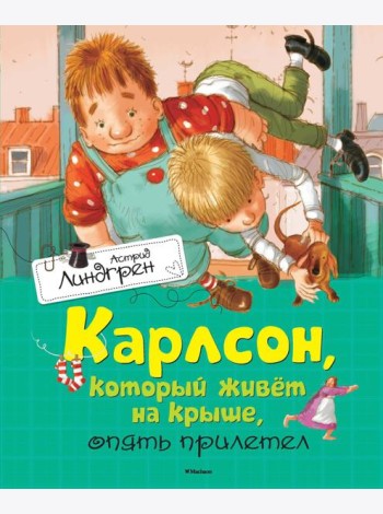Карлсон, который живет на крыше, опять прилетел: повесть-сказка