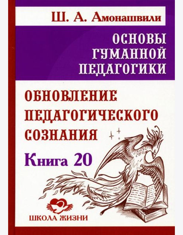 Основы гуманной педагогики. Кн. 20 Обновление педагогического сознания