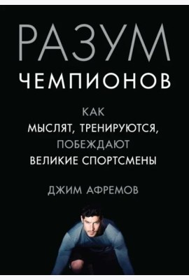 Разум чемпионов: как мыслят, тренируются и побеждают великие спортсмены
