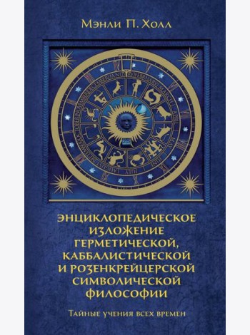 Тайные учения всех времен : экциклопедическое изложение герметической, каббалистический и розенкрейцерской символической философии