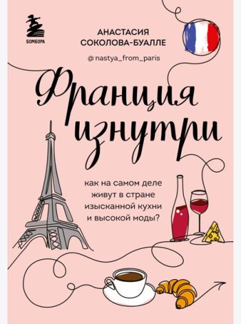 Франция изнутри. Как на самом деле живут в стране изысканной кухни и высокой моды? (дополненное издание)