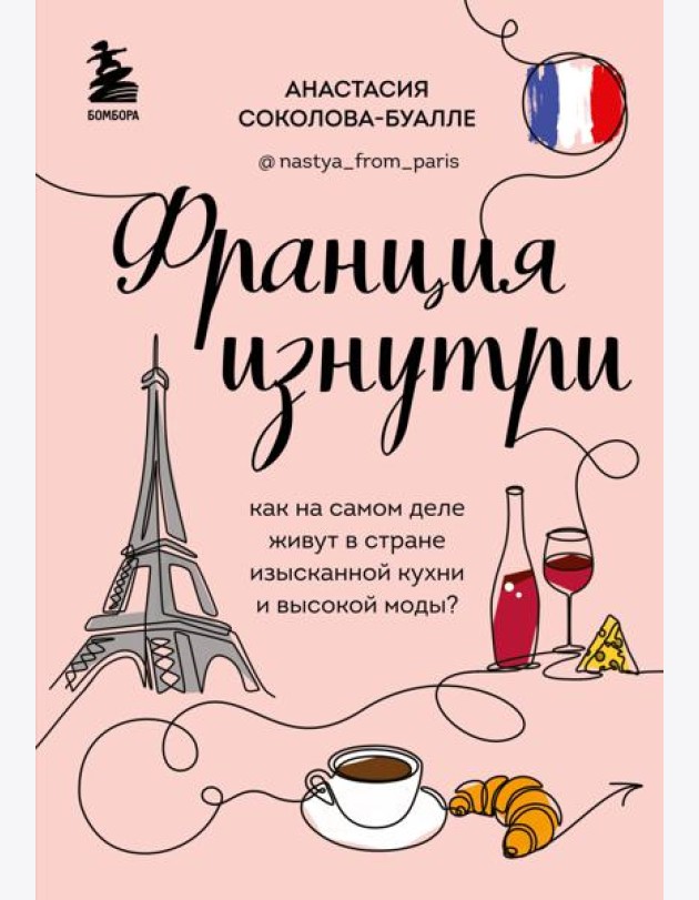 Франция изнутри. Как на самом деле живут в стране изысканной кухни и высокой моды? (дополненное издание)