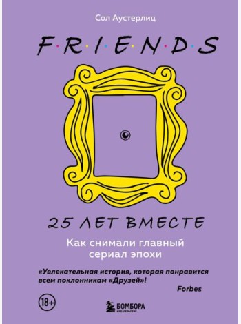 Друзья. 25 лет вместе. Как снимали главный сериал эпохи