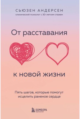 От расставания к новой жизни. Пять шагов, которые помогут исцелить раненое сердце