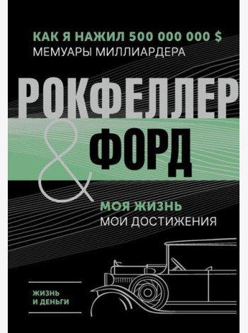 Жизнь и деньги. Как я нажил 500 000 000. Мемуары миллиардера. Моя жизнь. Мои достижения