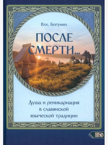После смерти. Душа и реинкарнация в славянской традиции