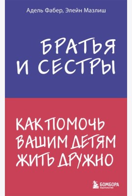 Братья и сестры. Как помочь вашим детям жить дружно