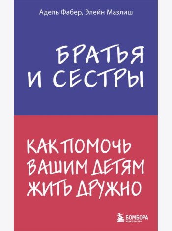 Братья и сестры. Как помочь вашим детям жить дружно