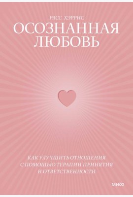Осознанная любовь. Как улучшить отношения с помощью терапии принятия и ответственности. 3-е изд