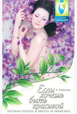 Если хочешь быть красивой. Народные рецепты красоты на любой вкус