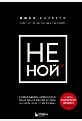НЕ НОЙ. Вековая мудрость, которая гласит: хватит жаловаться пора становиться богатым