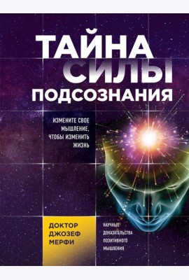 Тайна силы подсознания. Измените свое мышление, чтобы изменить жизнь