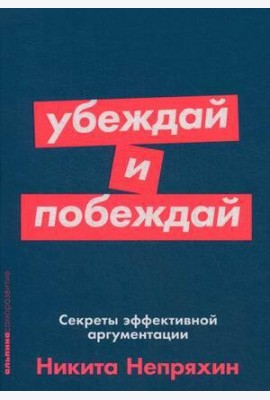 Убеждай и побеждай: Секреты эффективной аргументации