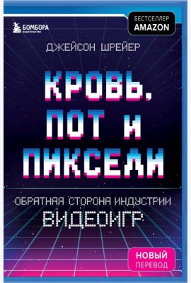 Кровь, пот и пиксели. Обратная сторона индустрии видеоигр