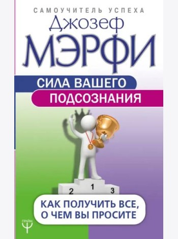 Сила вашего подсознания. Как получить все, о чем вы просите