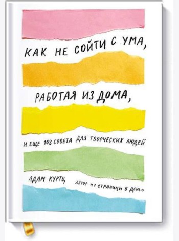 Как не сойти с ума, работая из дома, и еще 103 совета для творческих людей