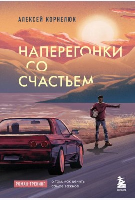 Наперегонки со счастьем: роман-тренинг о том, как ценить самое важное