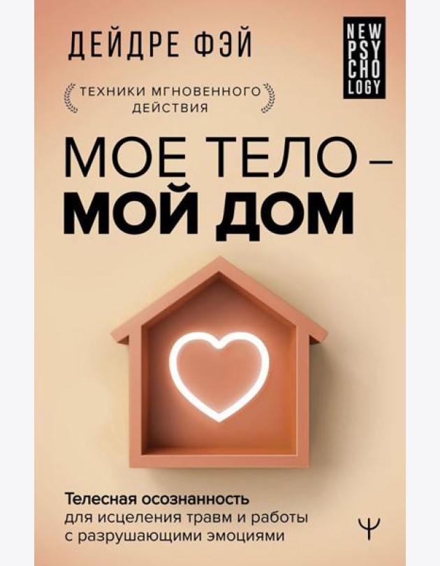МОЕ ТЕЛО – МОЙ ДОМ. Телесная осознанность для исцеления травм и работы с разрушающими эмоциями