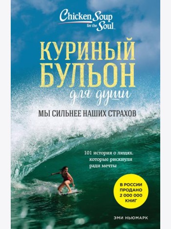 Куриный бульон для души. Мы сильнее наших страхов. 101 история о людях, которые рискнули ради мечты (новое оформление)