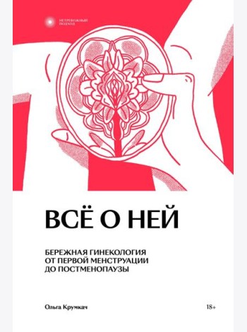 Все о ней. Бережная гинекология от первой менструации до постменопаузы