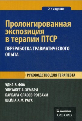 Пролонгированная экспозиция в терапии ПТСР: переработка травматического опыта. Руководство для терапевта. 2-е изд