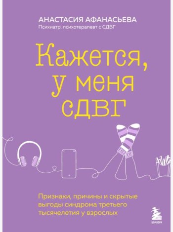 Кажется, у меня СДВГ. Признаки, причины и скрытые выгоды синдрома третьего тысячелетия у взрослых