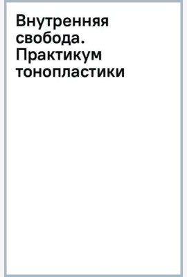 Внутренняя свобода. Практикум тонопластики