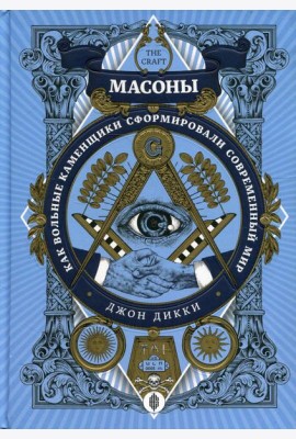 Масоны. Как вольные каменщики сформировали современный мир