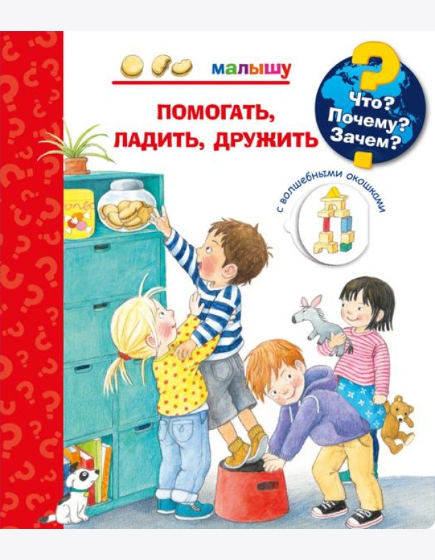 Что? Почему? Зачем? Малышу. Помогать, ладить, дружить (с волшебными окошками)