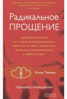 Радикальное Прощение: Духовная технология для исцеления взаимоотношений, избавления от гнева и чувства вины, нахождения взаимопонимания в любой ситуац