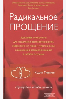 Радикальное Прощение: Духовная технология для исцеления взаимоотношений, избавления от гнева и чувства вины, нахождения взаимопонимания в любой ситуац