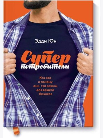 Суперпотребители. Кто это и почему они так важны для вашего бизнеса