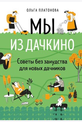 Мы из Дачкино. Советы без занудства для новых дачников