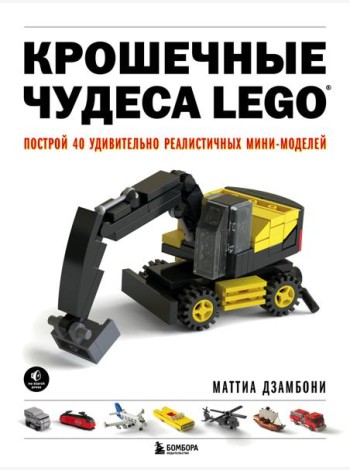 Крошечные чудеса LEGO. Построй 40 удивительно реалистичных мини-моделей