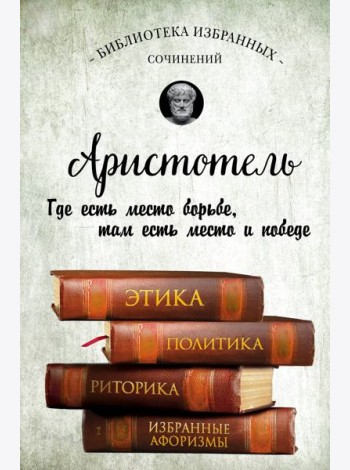 Аристотель. Этика, политика, риторика, афоризмы