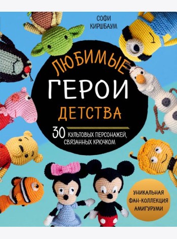 Любимые герои детства. 30 культовых персонажей, связанных крючком