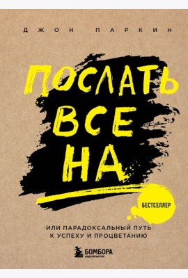Послать все на ... или Парадоксальный путь к успеху и процветанию (нов. оформление)