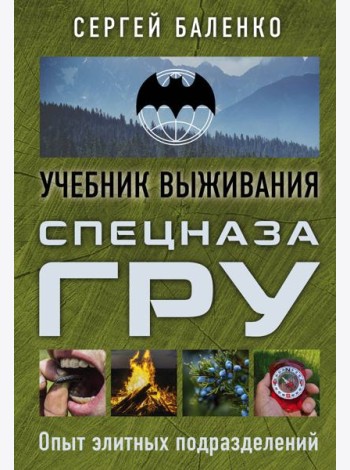 Учебник выживания спецназа ГРУ. Опыт элитных подразделений: Учебник выживания