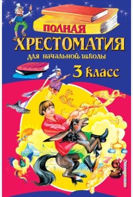 Полная хрестоматия для начальной школы. 3 класс. 6-е изд., испр. и перераб