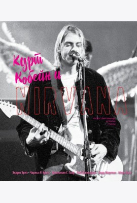 Курт Кобейн и Nirvana. Иллюстрированная история группы