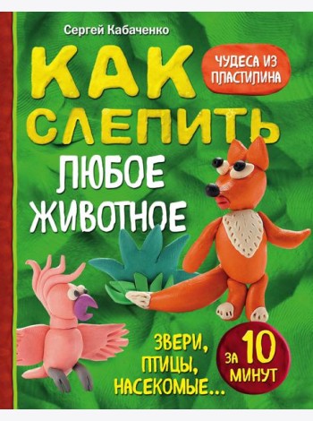Как слепить из пластилина любое животное за 10 минут. Звери, птицы, насекомые...