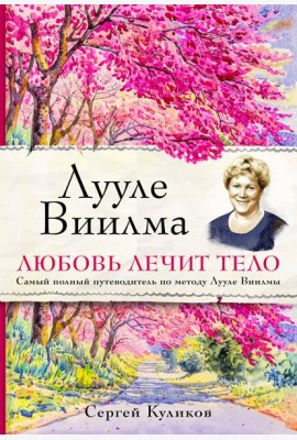 Лууле Виилма. Любовь лечит тело. Самый полный путеводитель по методу Лууле Виилмы