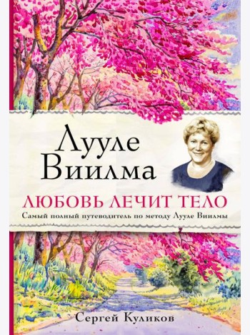 Лууле Виилма. Любовь лечит тело. Самый полный путеводитель по методу Лууле Виилмы