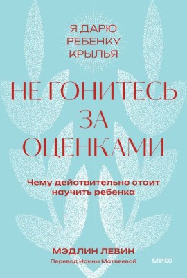 Не гонитесь за оценками. Чему действительно стоит научить ребенка. 2-е изд