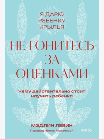 Не гонитесь за оценками. Чему действительно стоит научить ребенка. 2-е изд